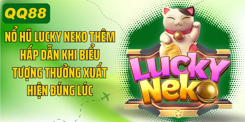 Nổ hũ Lucky Neko thêm hấp dẫn khi biểu tượng thưởng xuất hiện đúng lúc