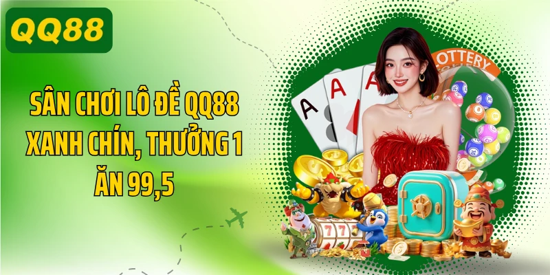 Sân chơi lô đề QQ88 xanh chín, thưởng 1 ăn 99,5